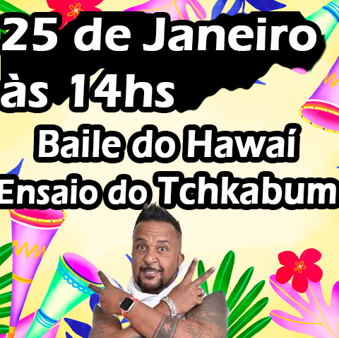 Baile do Havaí com
Ensaio do Tchakabum